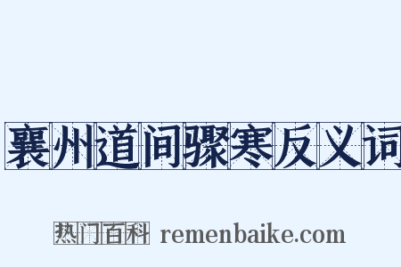 襄州道间骤寒反义词是什么意思的图片